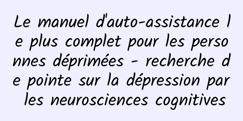 Le manuel d'auto-assistance le plus complet pour les personnes déprimées - recherche de pointe sur la dépression par les neurosciences cognitives