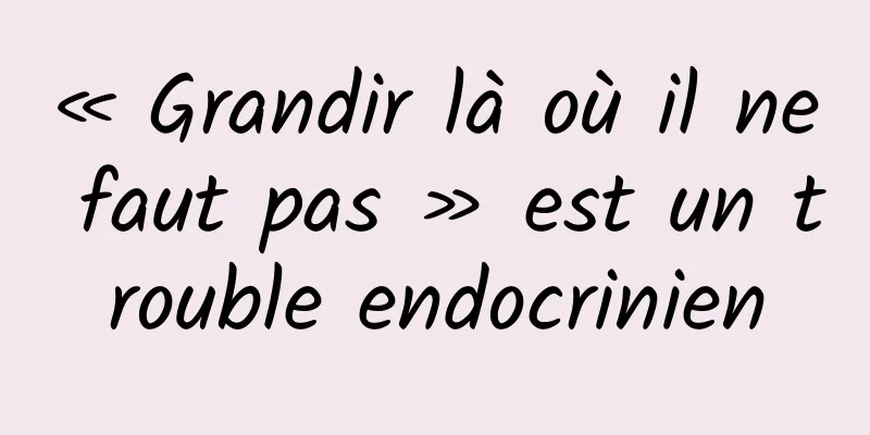 « Grandir là où il ne faut pas » est un trouble endocrinien