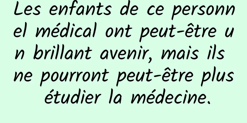 Les enfants de ce personnel médical ont peut-être un brillant avenir, mais ils ne pourront peut-être plus étudier la médecine.