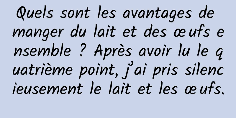 Quels sont les avantages de manger du lait et des œufs ensemble ? Après avoir lu le quatrième point, j’ai pris silencieusement le lait et les œufs.