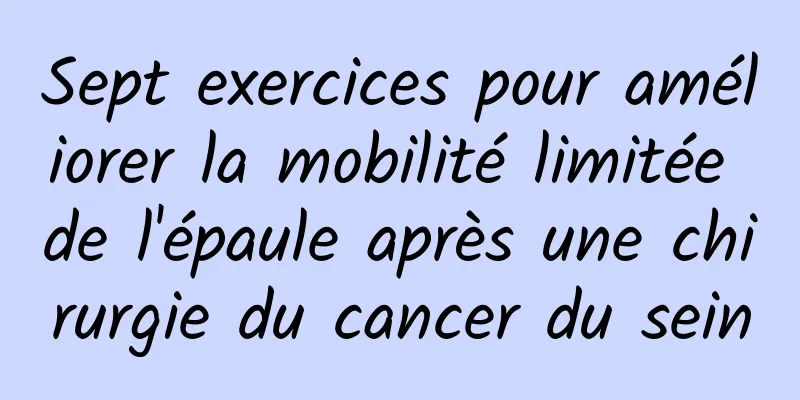 Sept exercices pour améliorer la mobilité limitée de l'épaule après une chirurgie du cancer du sein