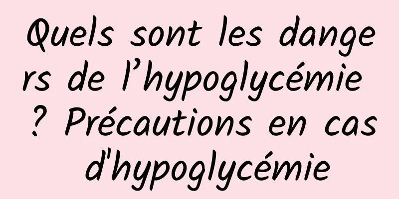 Quels sont les dangers de l’hypoglycémie ? Précautions en cas d'hypoglycémie