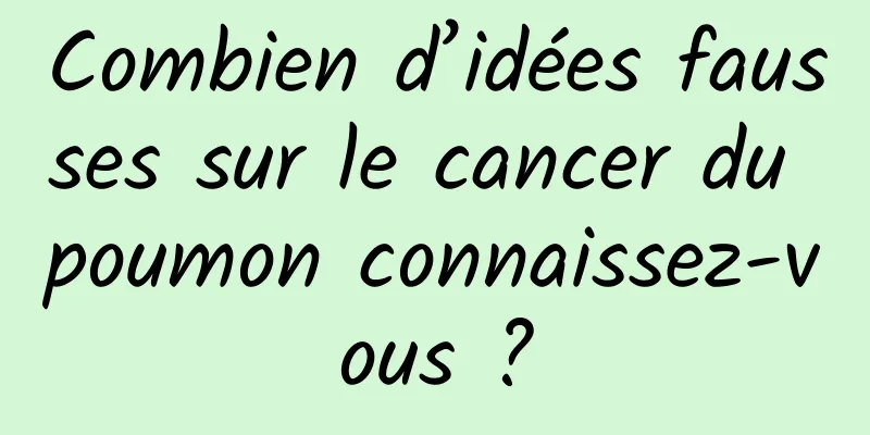 Combien d’idées fausses sur le cancer du poumon connaissez-vous ?