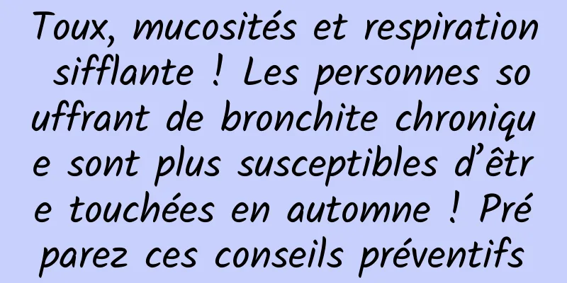 Toux, mucosités et respiration sifflante ! Les personnes souffrant de bronchite chronique sont plus susceptibles d’être touchées en automne ! Préparez ces conseils préventifs