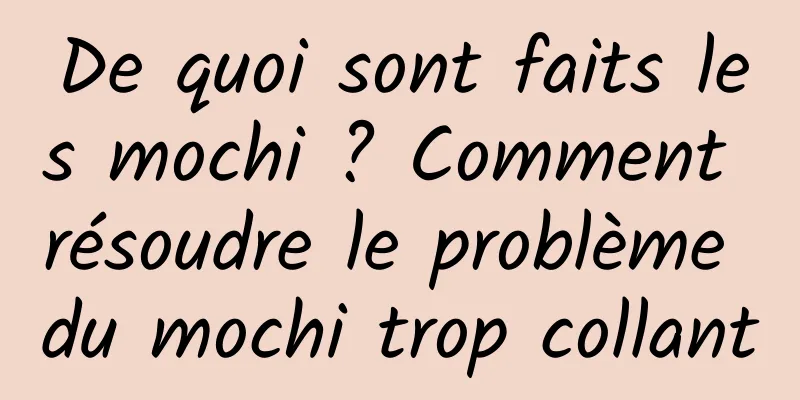 De quoi sont faits les mochi ? Comment résoudre le problème du mochi trop collant