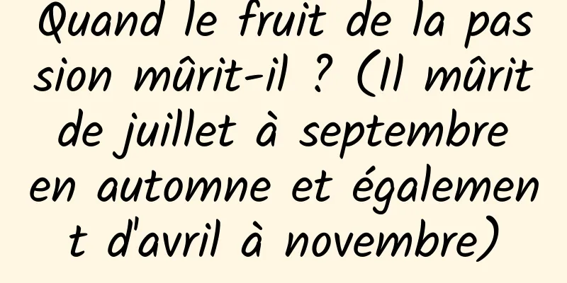 Quand le fruit de la passion mûrit-il ? (Il mûrit de juillet à septembre en automne et également d'avril à novembre)