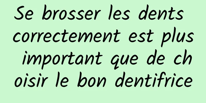 Se brosser les dents correctement est plus important que de choisir le bon dentifrice