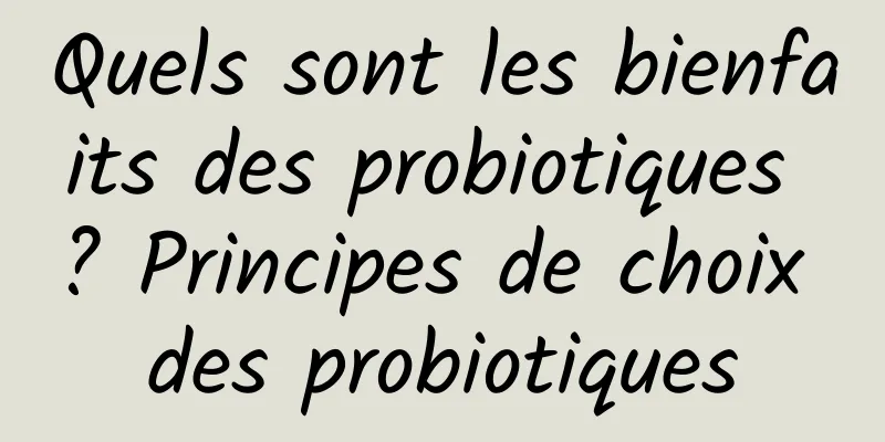 Quels sont les bienfaits des probiotiques ? Principes de choix des probiotiques