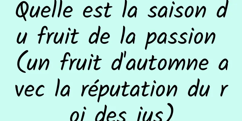 Quelle est la saison du fruit de la passion (un fruit d'automne avec la réputation du roi des jus)