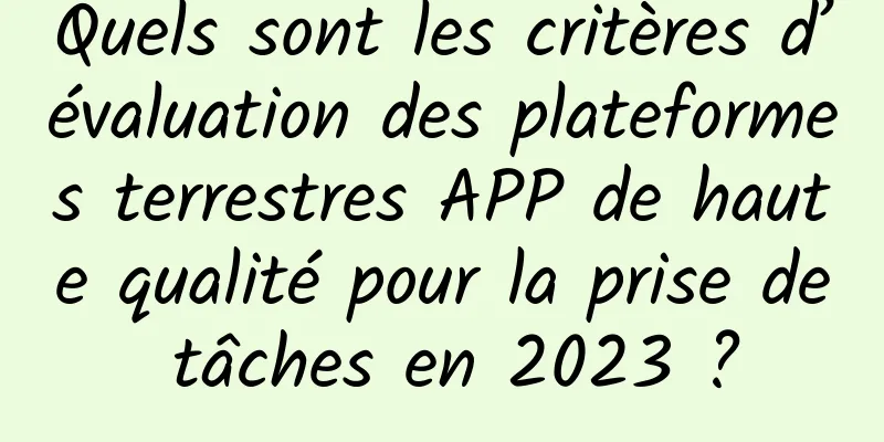 Quels sont les critères d’évaluation des plateformes terrestres APP de haute qualité pour la prise de tâches en 2023 ?
