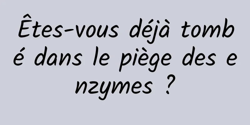 Êtes-vous déjà tombé dans le piège des enzymes ?
