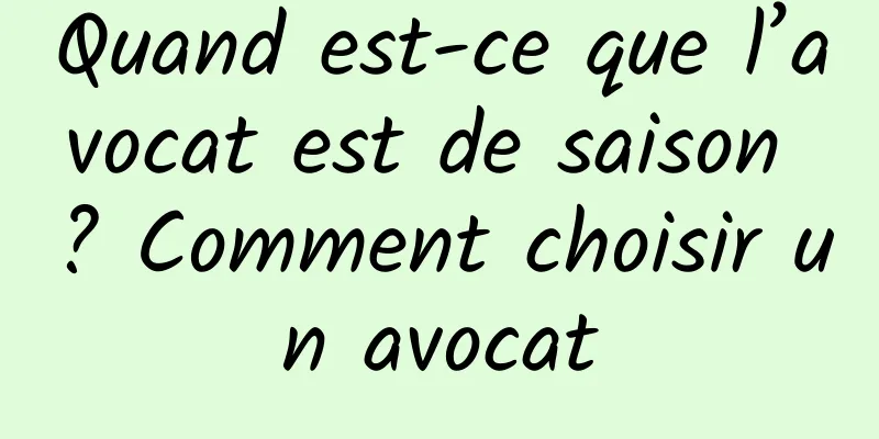 Quand est-ce que l’avocat est de saison ? Comment choisir un avocat