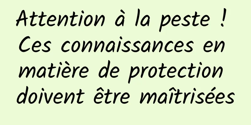 Attention à la peste ! Ces connaissances en matière de protection doivent être maîtrisées