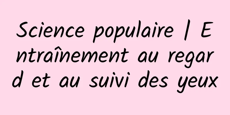 Science populaire | Entraînement au regard et au suivi des yeux