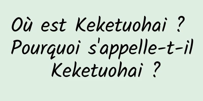Où est Keketuohai ? Pourquoi s'appelle-t-il Keketuohai ?