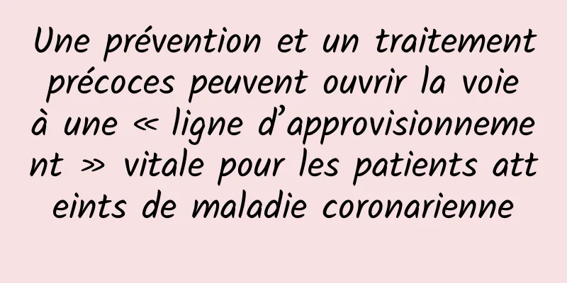 Une prévention et un traitement précoces peuvent ouvrir la voie à une « ligne d’approvisionnement » vitale pour les patients atteints de maladie coronarienne