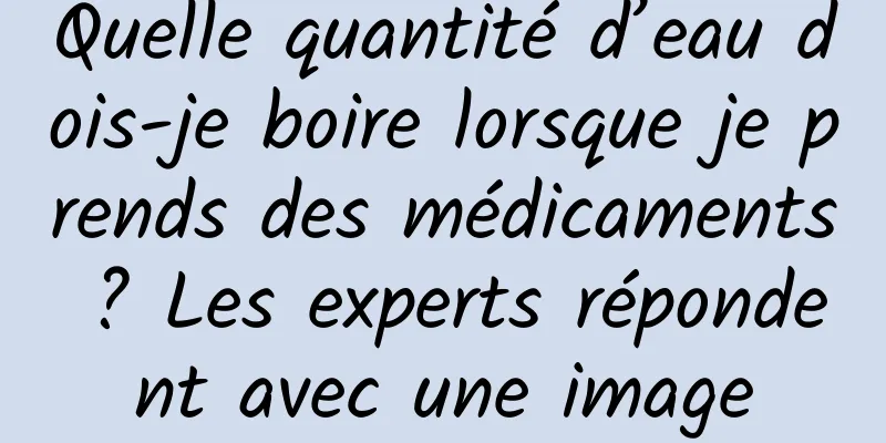 Quelle quantité d’eau dois-je boire lorsque je prends des médicaments ? Les experts répondent avec une image