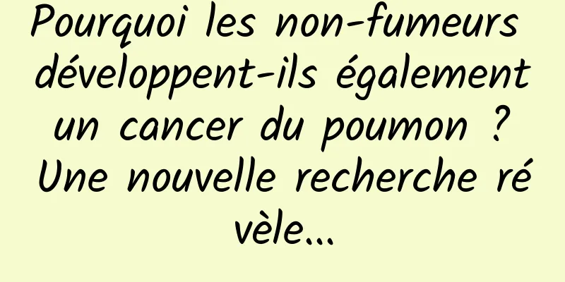 Pourquoi les non-fumeurs développent-ils également un cancer du poumon ? Une nouvelle recherche révèle...