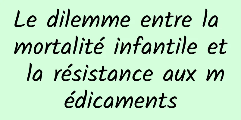 Le dilemme entre la mortalité infantile et la résistance aux médicaments