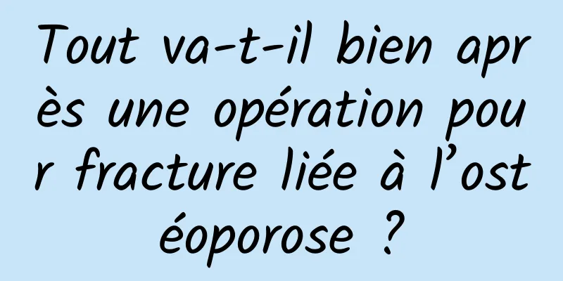 Tout va-t-il bien après une opération pour fracture liée à l’ostéoporose ?