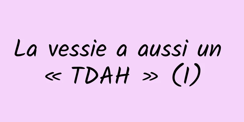 La vessie a aussi un « TDAH » (I)