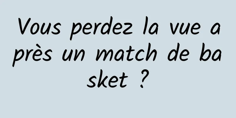 Vous perdez la vue après un match de basket ?
