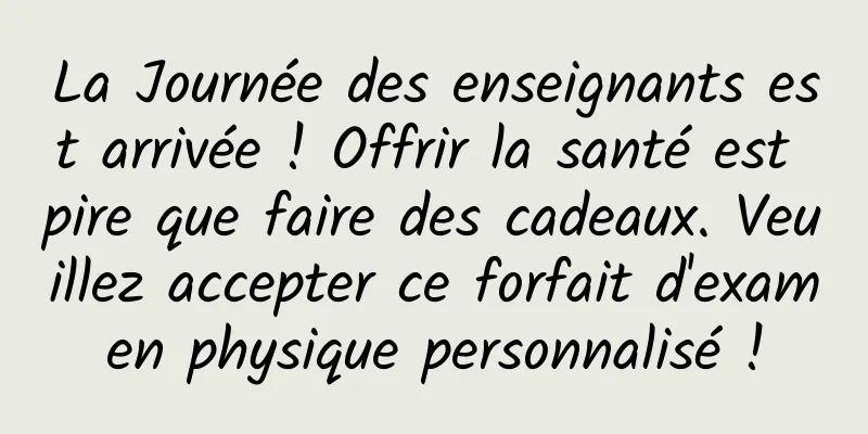 La Journée des enseignants est arrivée ! Offrir la santé est pire que faire des cadeaux. Veuillez accepter ce forfait d'examen physique personnalisé !