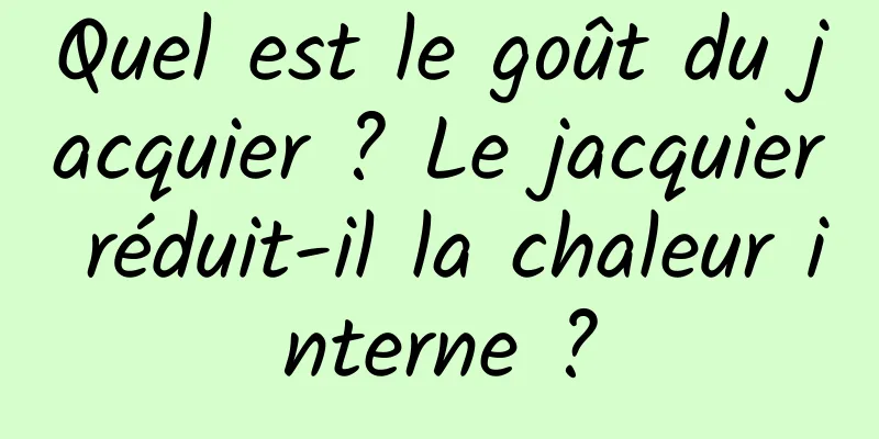 Quel est le goût du jacquier ? Le jacquier réduit-il la chaleur interne ?