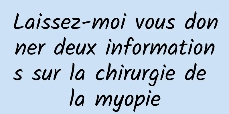 Laissez-moi vous donner deux informations sur la chirurgie de la myopie