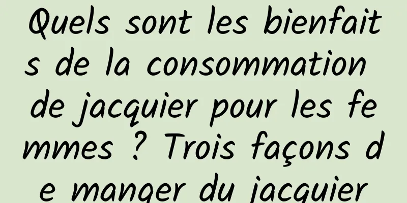 Quels sont les bienfaits de la consommation de jacquier pour les femmes ? Trois façons de manger du jacquier