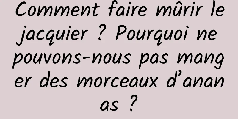 Comment faire mûrir le jacquier ? Pourquoi ne pouvons-nous pas manger des morceaux d’ananas ?