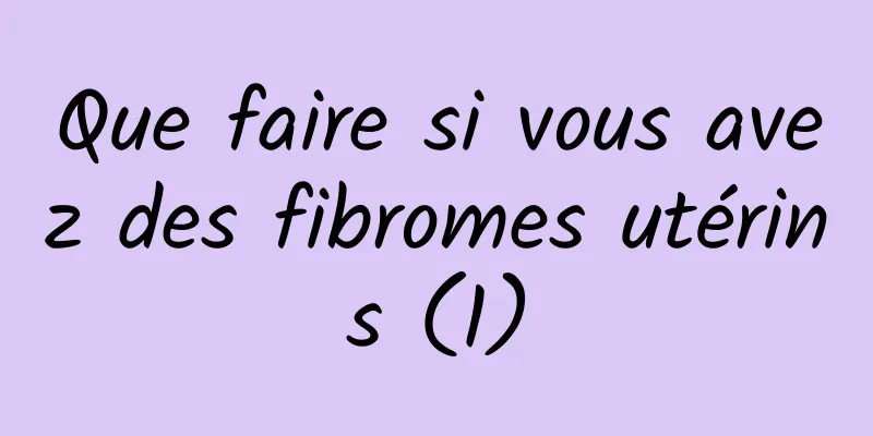 Que faire si vous avez des fibromes utérins (1)