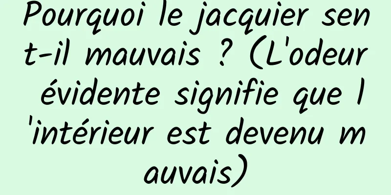 Pourquoi le jacquier sent-il mauvais ? (L'odeur évidente signifie que l'intérieur est devenu mauvais)