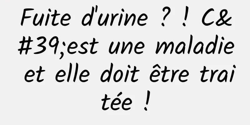 Fuite d'urine ? ! C'est une maladie et elle doit être traitée !