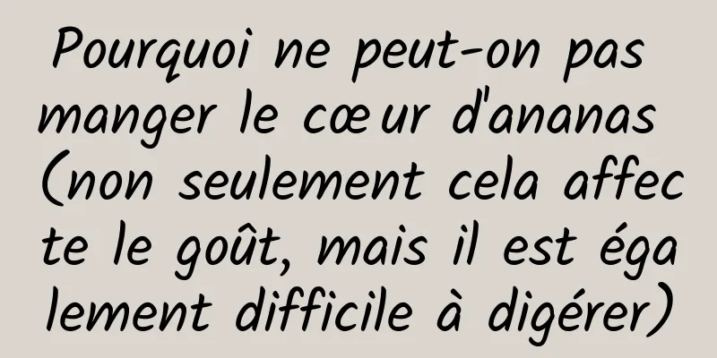 Pourquoi ne peut-on pas manger le cœur d'ananas (non seulement cela affecte le goût, mais il est également difficile à digérer)