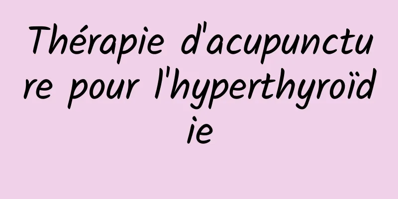 Thérapie d'acupuncture pour l'hyperthyroïdie