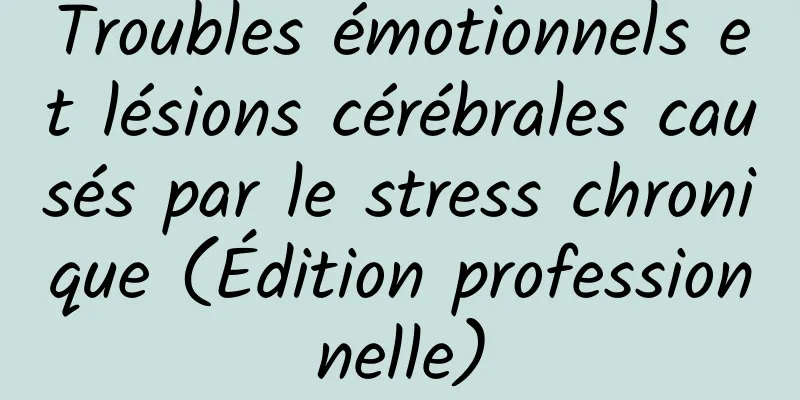 Troubles émotionnels et lésions cérébrales causés par le stress chronique (Édition professionnelle)