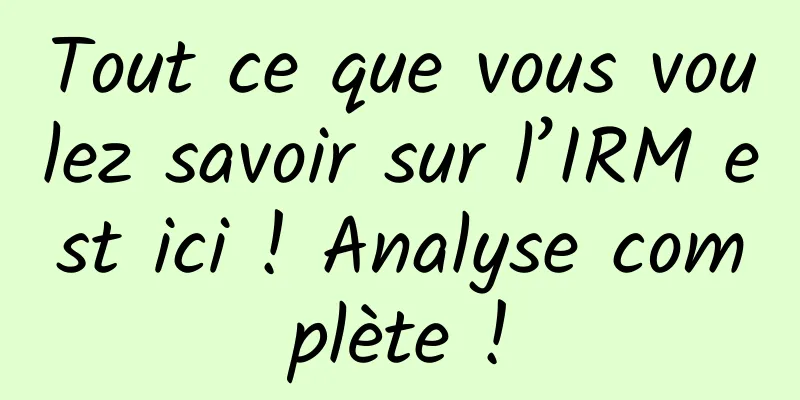 Tout ce que vous voulez savoir sur l’IRM est ici ! Analyse complète !