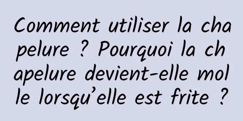 Comment utiliser la chapelure ? Pourquoi la chapelure devient-elle molle lorsqu’elle est frite ?