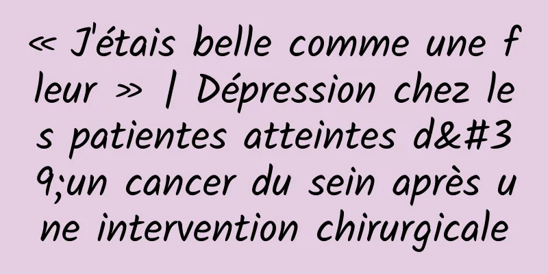 « J'étais belle comme une fleur » | Dépression chez les patientes atteintes d'un cancer du sein après une intervention chirurgicale