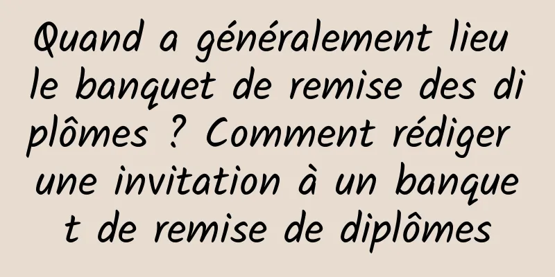 Quand a généralement lieu le banquet de remise des diplômes ? Comment rédiger une invitation à un banquet de remise de diplômes