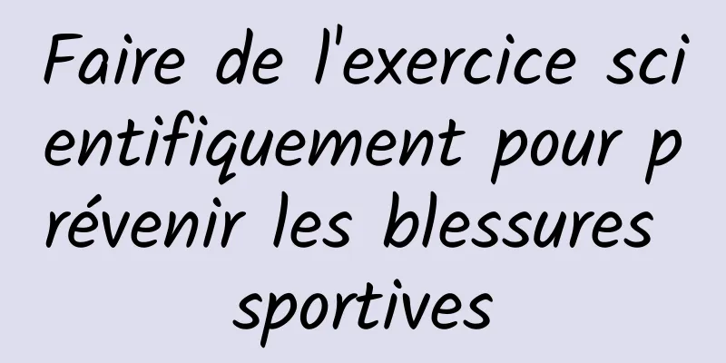 Faire de l'exercice scientifiquement pour prévenir les blessures sportives