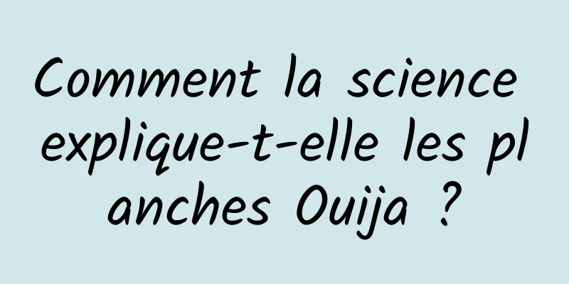 Comment la science explique-t-elle les planches Ouija ?