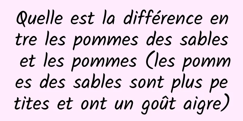 Quelle est la différence entre les pommes des sables et les pommes (les pommes des sables sont plus petites et ont un goût aigre)