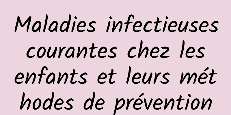 Maladies infectieuses courantes chez les enfants et leurs méthodes de prévention