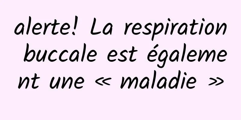 alerte! La respiration buccale est également une « maladie »