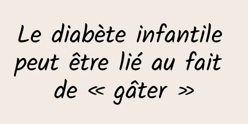 Le diabète infantile peut être lié au fait de « gâter »