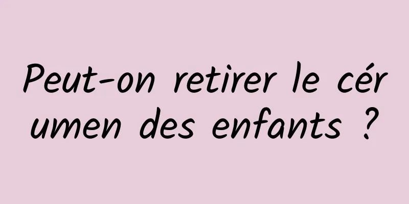 Peut-on retirer le cérumen des enfants ?