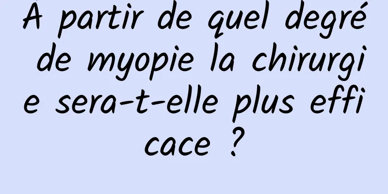 À partir de quel degré de myopie la chirurgie sera-t-elle plus efficace ?