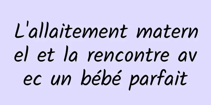 L'allaitement maternel et la rencontre avec un bébé parfait
